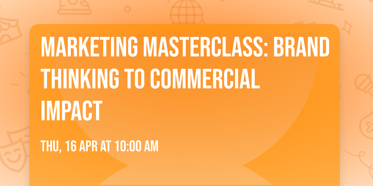Marketing Masterclass: Brand Thinking to Commercial Impact