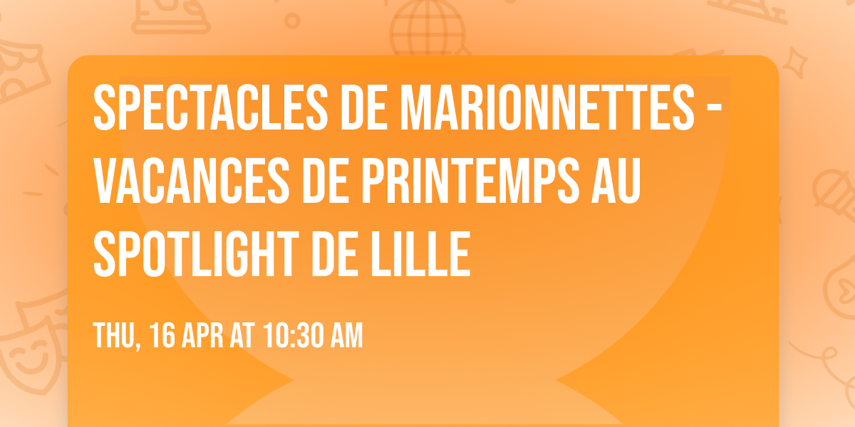 Spectacles de marionnettes - Vacances de Printemps au Spotlight de Lille