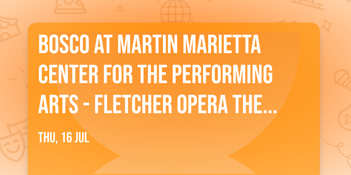 Bosco at Martin Marietta Center for the Performing Arts - Fletcher Opera Theater