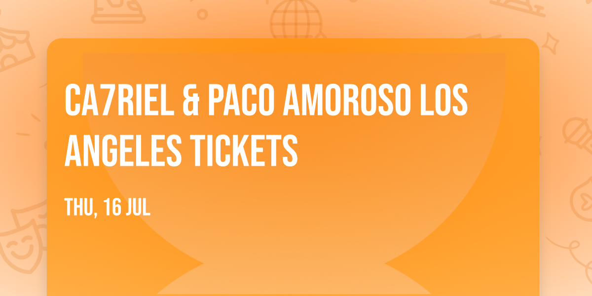 Ca7riel & Paco Amoroso Los Angeles Tickets
