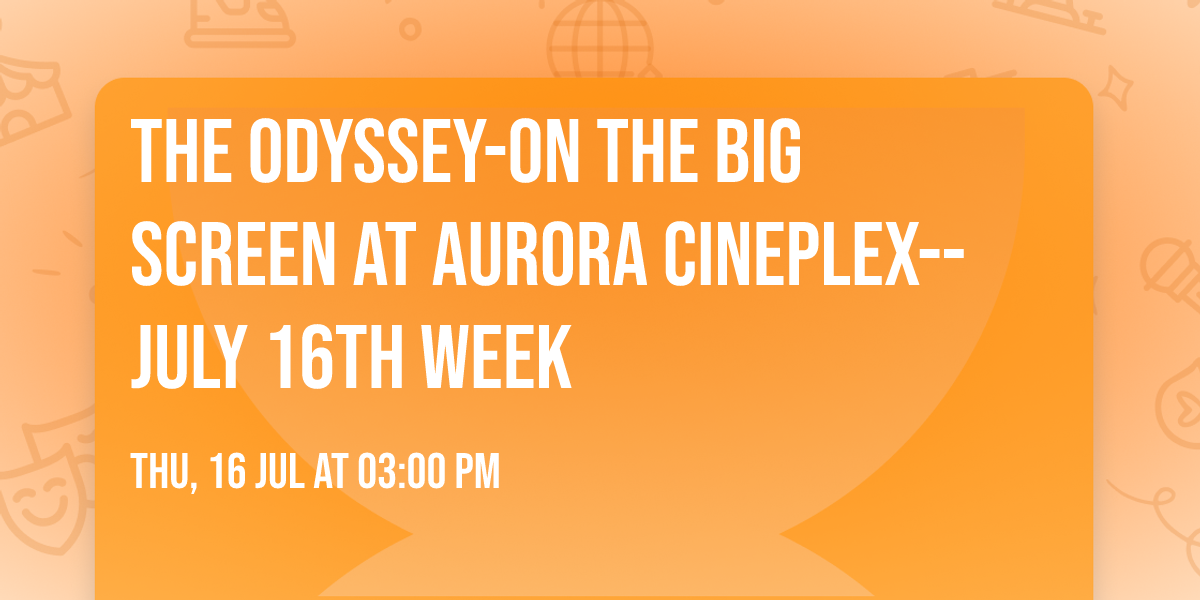 The Odyssey-On The Big Screen at Aurora Cineplex--July 16th Week