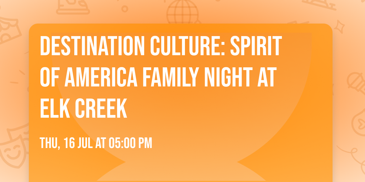 Destination Culture: Spirit of America Family Night at Elk Creek
