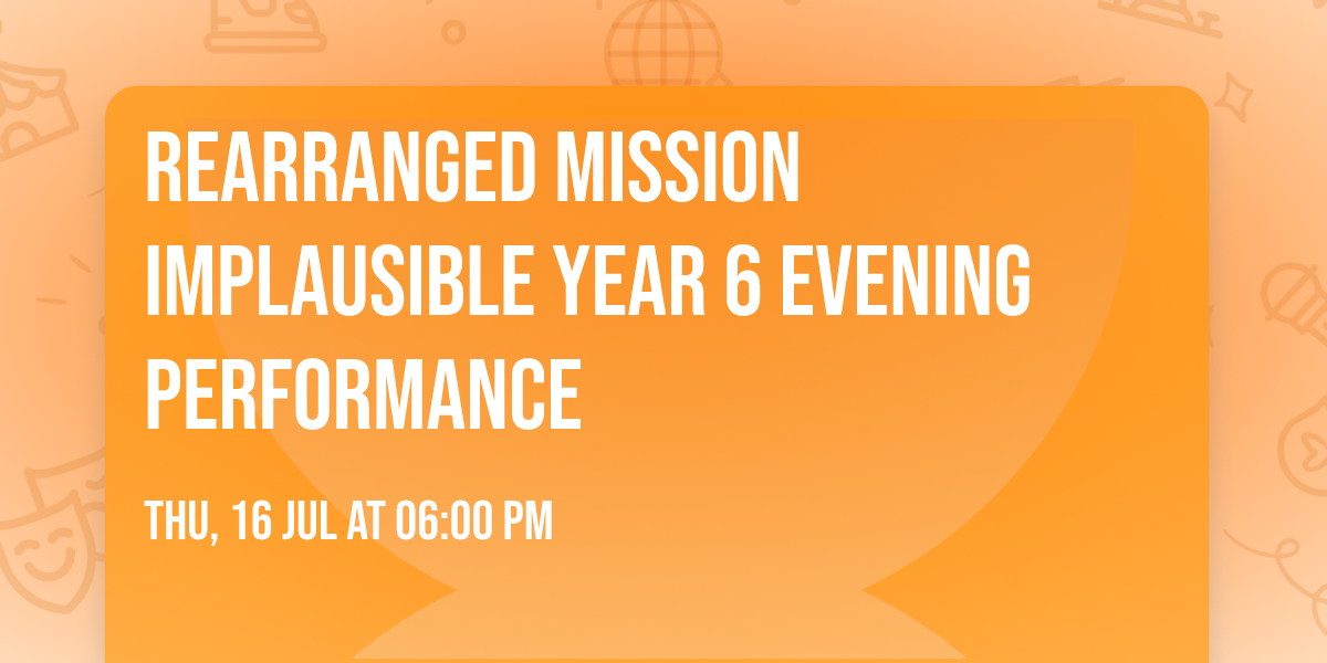 Rearranged Mission Implausible Year 6 Evening Performance