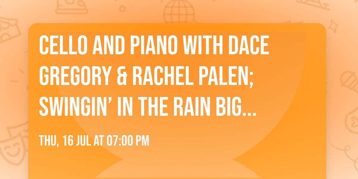 Cello and Piano with Dace Gregory & Rachel Palen; Swingin\u2019 in the Rain Big Band