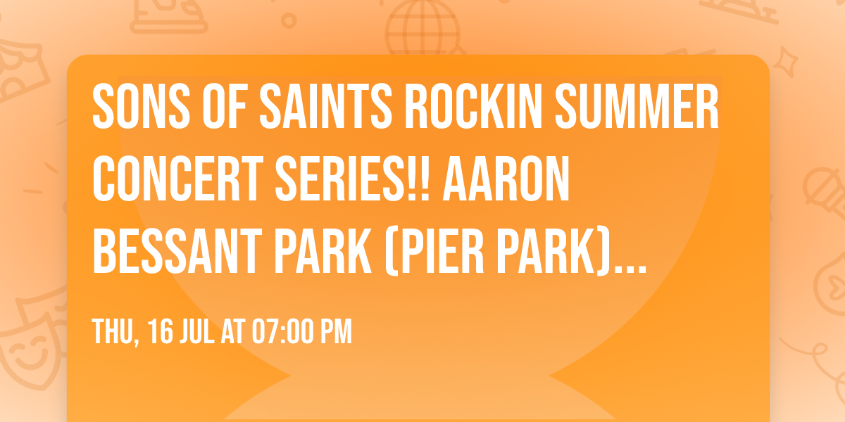 Sons of Saints Rockin Summer Concert Series!! Aaron Bessant Park (Pier Park) \ud83c\udf1e\ud83c\udfb8\ud83e\udd18July 16th