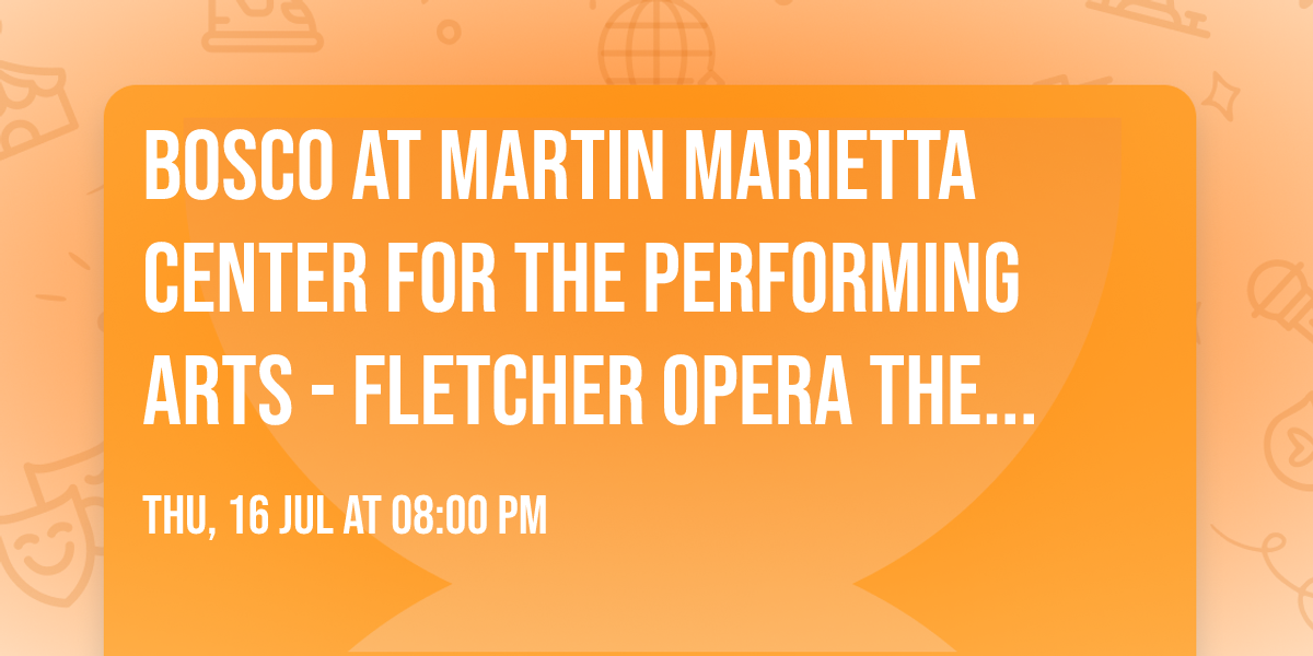 Bosco at Martin Marietta Center for the Performing Arts - Fletcher Opera Theater