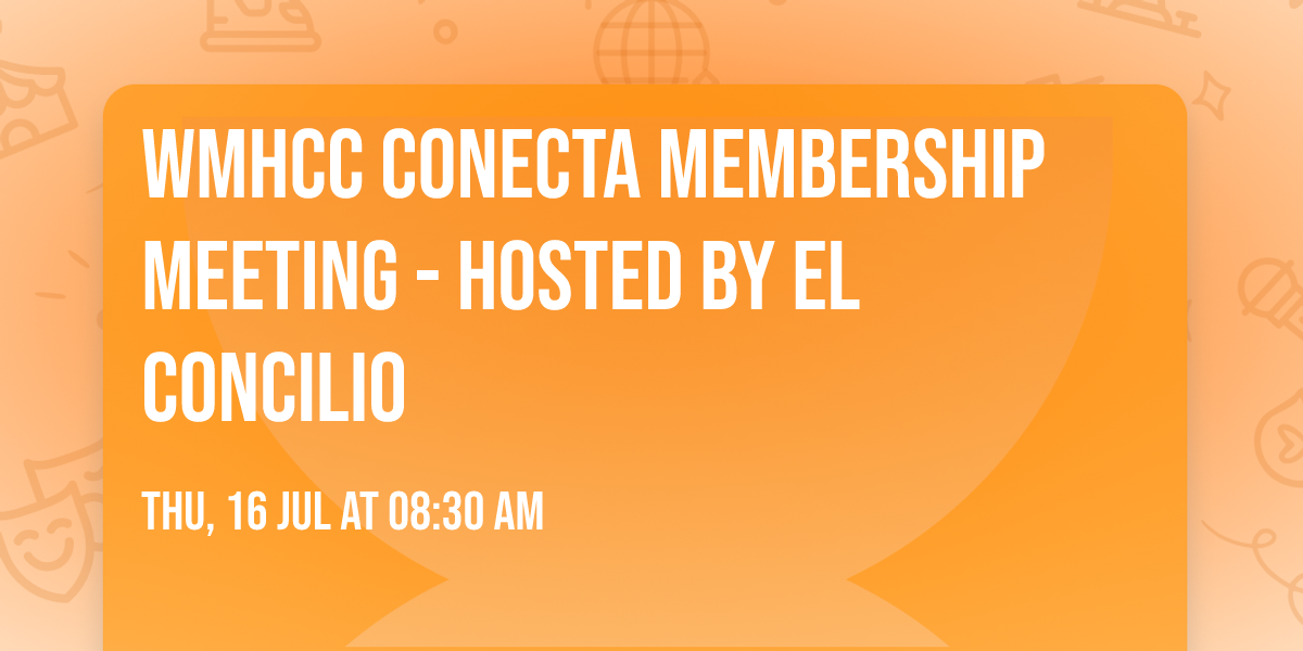 WMHCC Conecta Membership Meeting - Hosted by El Concilio