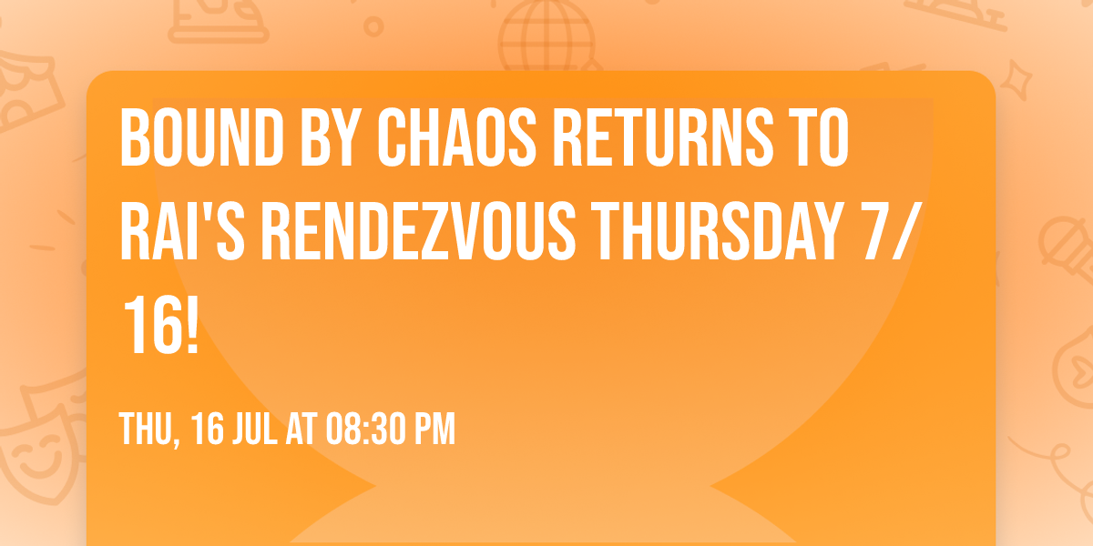 bound by chaos returns to Rai's Rendezvous Thursday 7\/16!