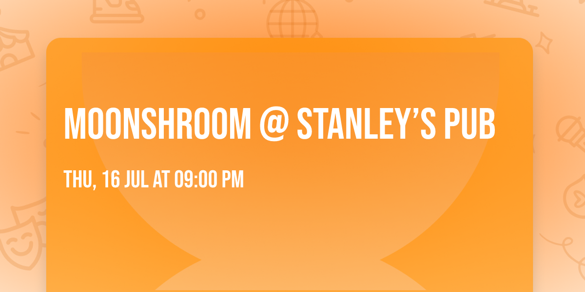 MoonShroom @ Stanley\u2019s Pub 