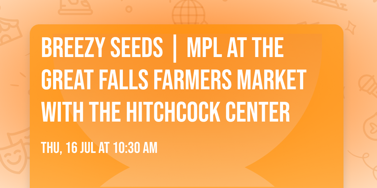 Breezy Seeds | MPL at the Great Falls Farmers Market with the Hitchcock Center