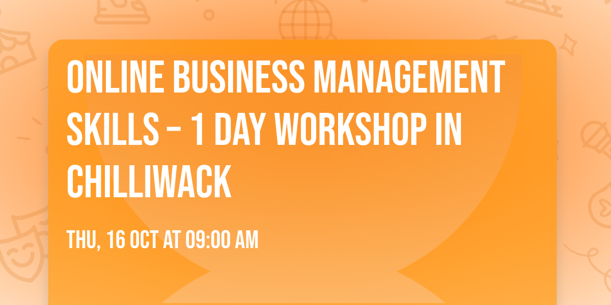 Online Business Management Skills \u2013 1 Day Workshop in Chilliwack