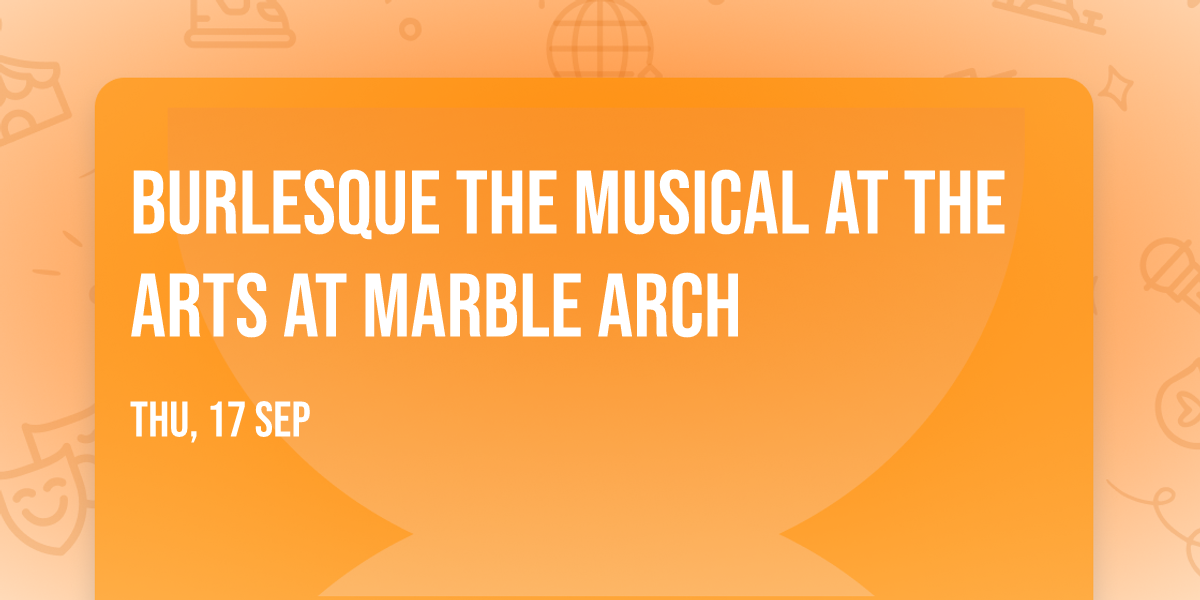 Burlesque The Musical at The Arts at Marble Arch