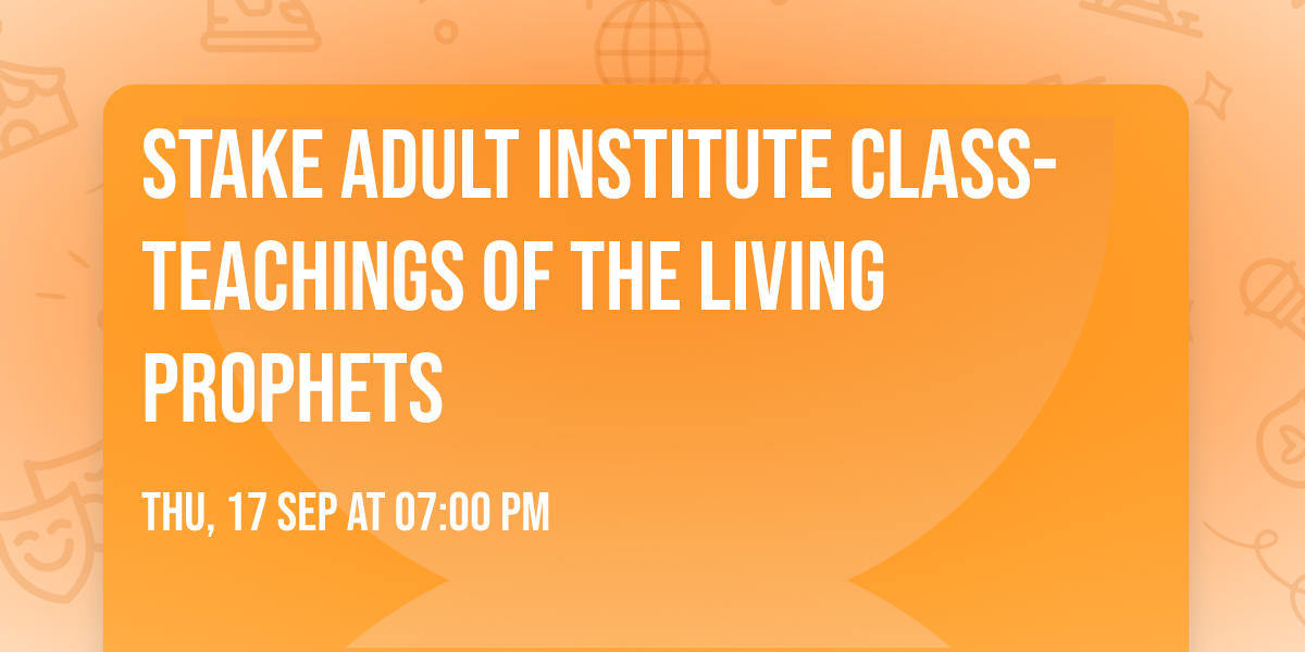 Stake Adult Institute Class- Teachings of the Living Prophets