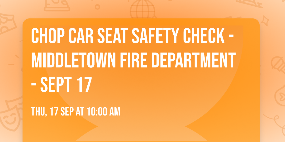 CHOP Car Seat Safety Check - Middletown Fire Department - Sept 17