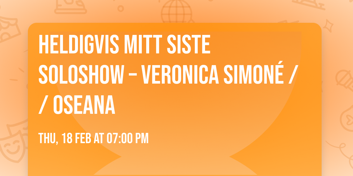 HELDIGvis mitt siste soloshow \u2013 Veronica Simon\u00e9 \/\/ Oseana