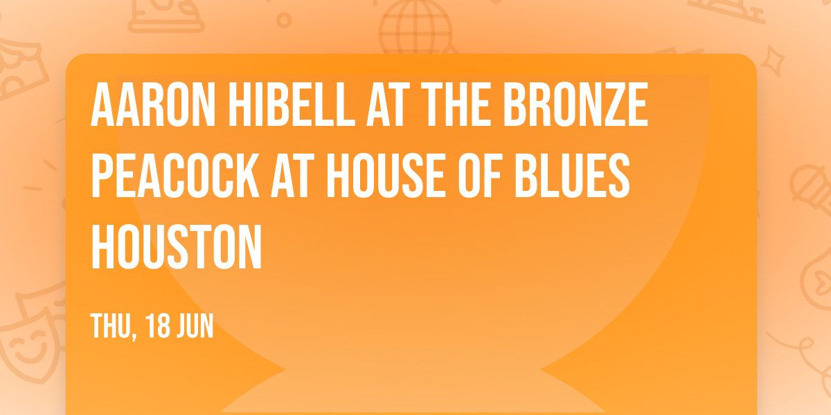 Aaron Hibell at The Bronze Peacock at House of Blues Houston