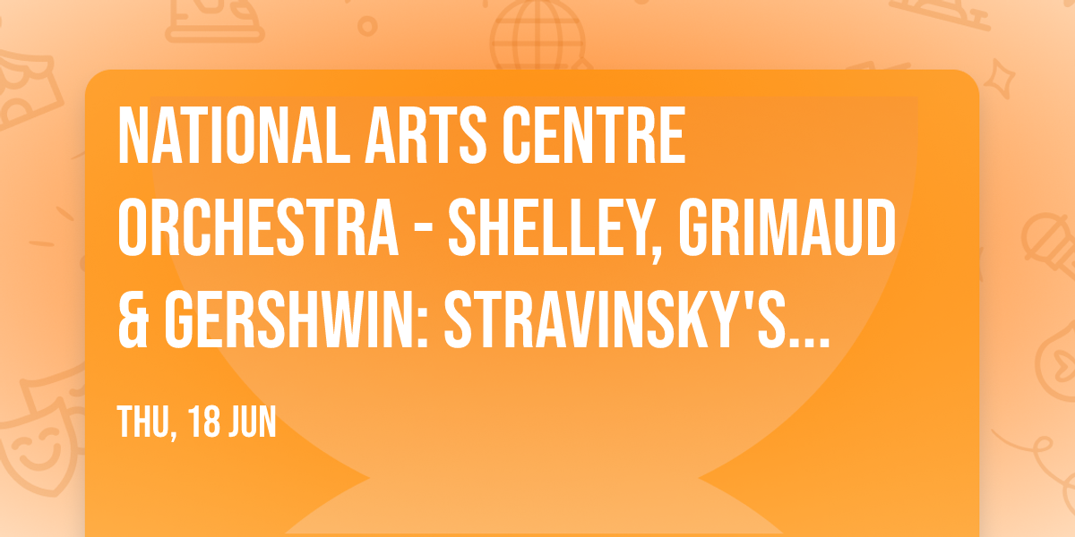 National Arts Centre Orchestra - Shelley, Grimaud & Gershwin: Stravinsky's The Firebird