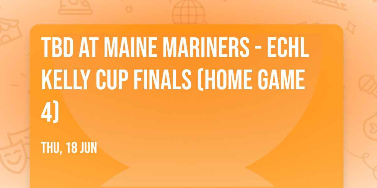 TBD at Maine Mariners - ECHL Kelly Cup Finals (Home Game 4)