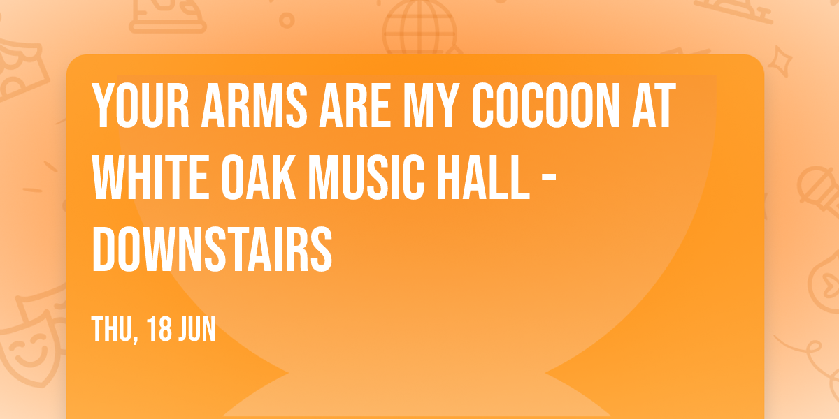 Your Arms Are My Cocoon at White Oak Music Hall - Downstairs