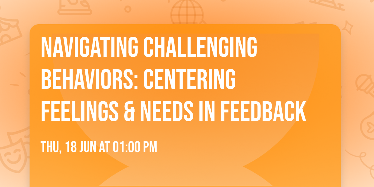 Navigating Challenging Behaviors: Centering Feelings & Needs in Feedback