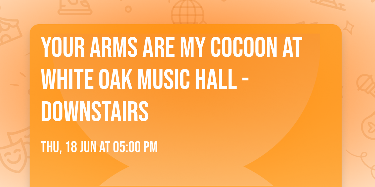 Your Arms Are My Cocoon at White Oak Music Hall - Downstairs
