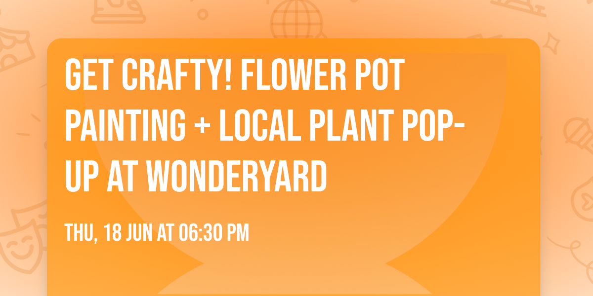 Get Crafty! Flower Pot Painting + Local Plant Pop-Up at Wonderyard