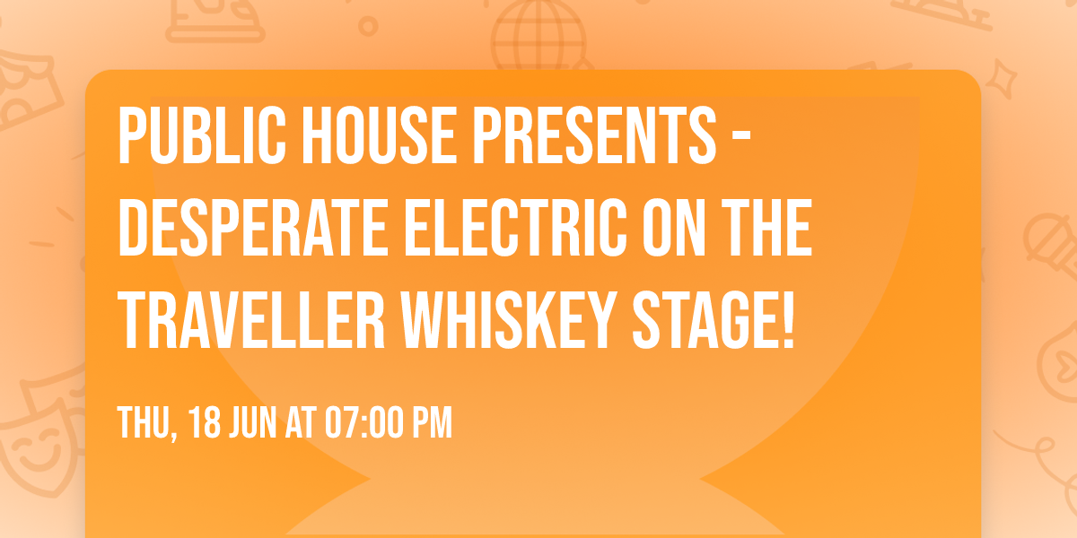 Public House Presents - Desperate Electric on the Traveller Whiskey Stage!