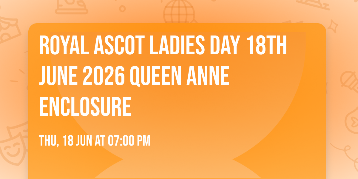 ROYAL ASCOT LADIES DAY 18TH JUNE 2026 QUEEN ANNE ENCLOSURE