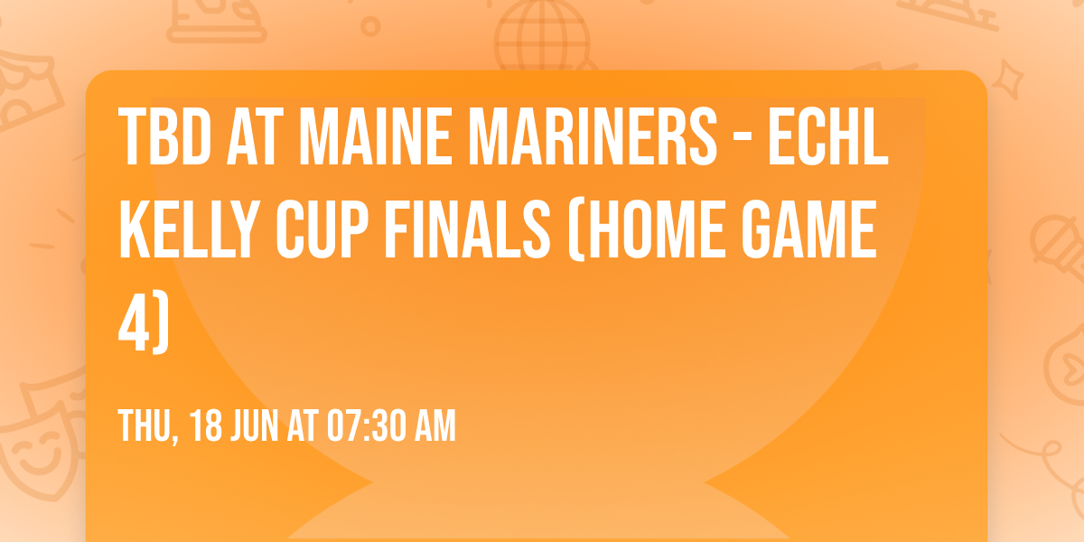 TBD at Maine Mariners - ECHL Kelly Cup Finals (Home Game 4)