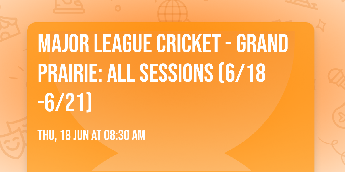 Major League Cricket - Grand Prairie: All Sessions (6\/18-6\/21)