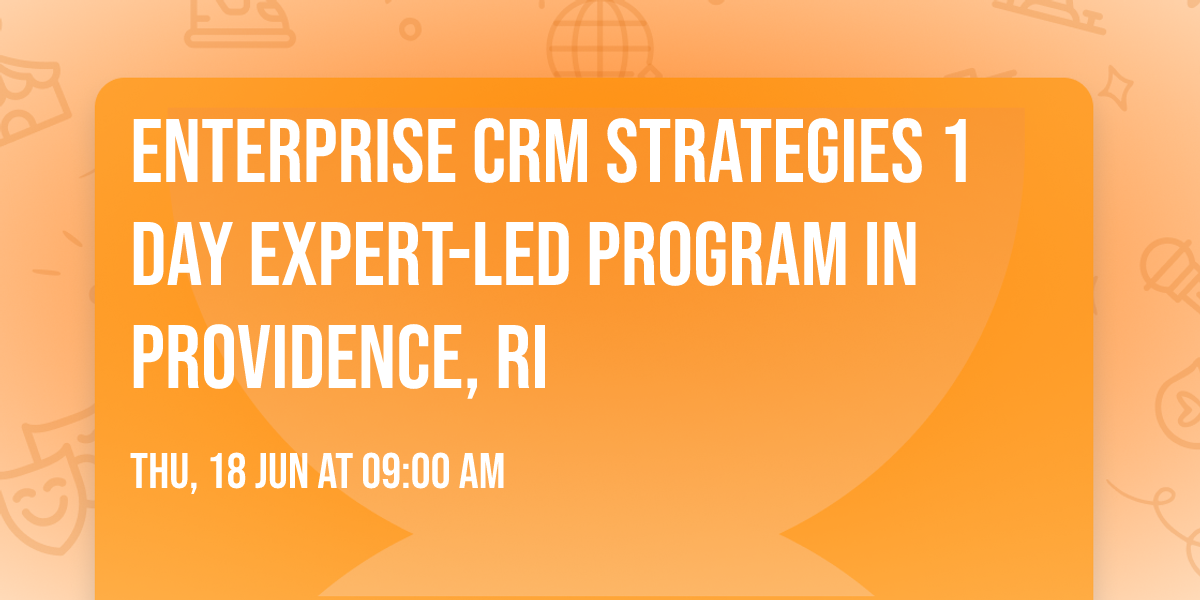 Enterprise CRM Strategies\u00ae 1 Day Expert-led Program in Providence, RI