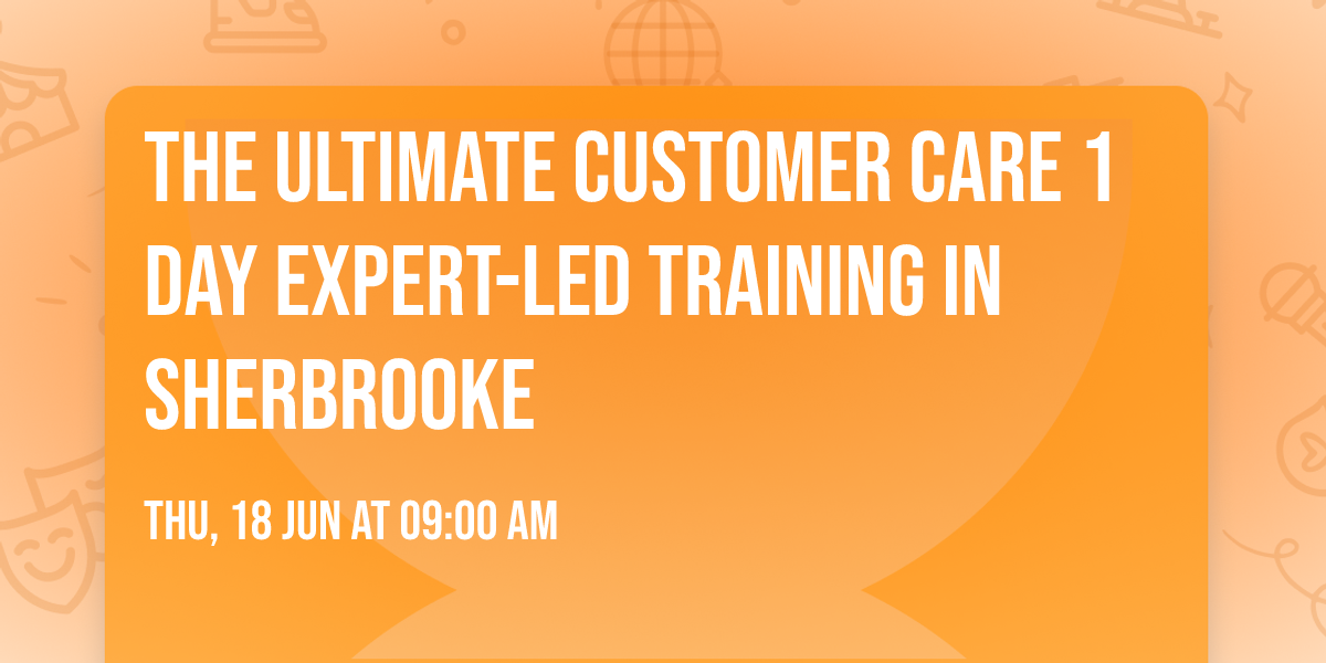 The Ultimate Customer Care\u00ae 1 Day Expert-led Training in Sherbrooke