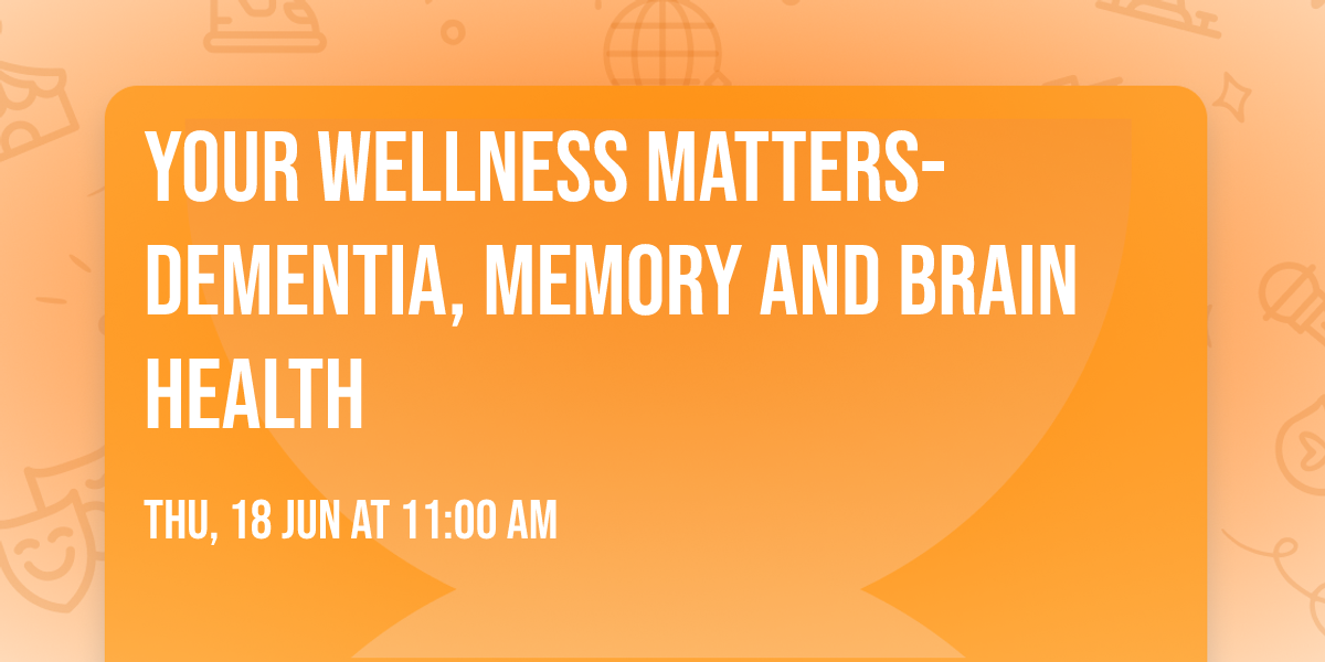 Your Wellness Matters- Dementia, Memory and Brain Health