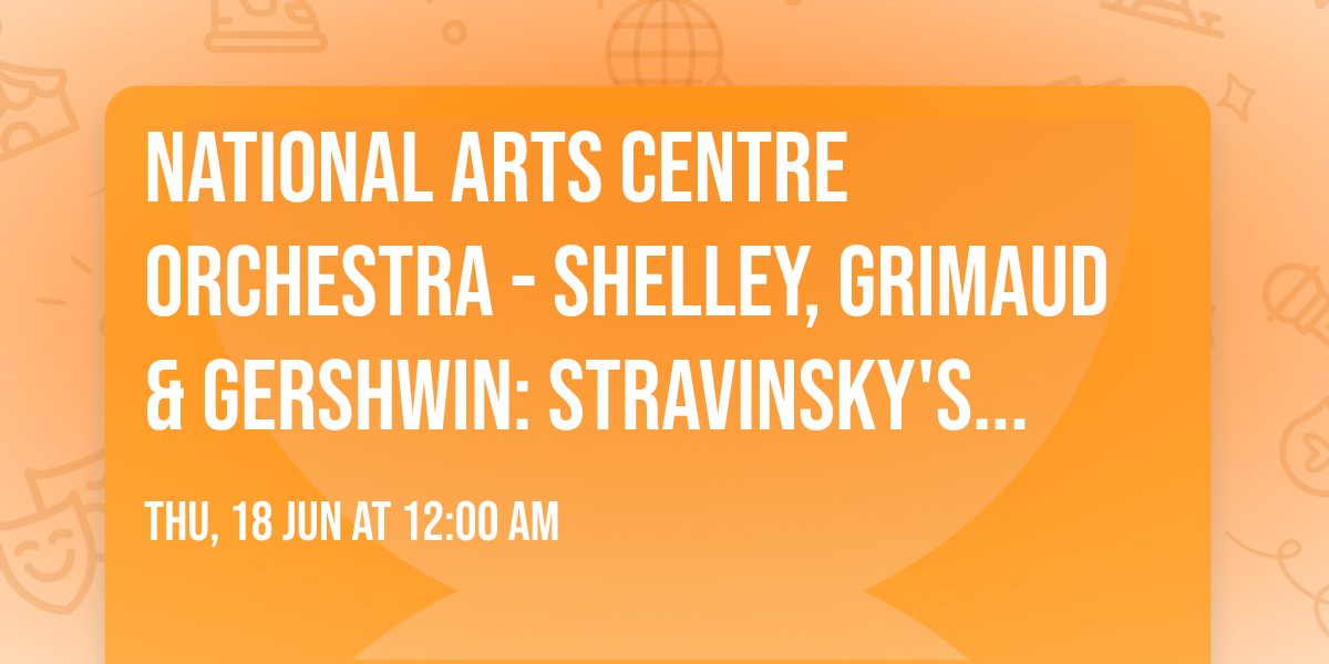 National Arts Centre Orchestra - Shelley, Grimaud & Gershwin: Stravinsky's The Firebird