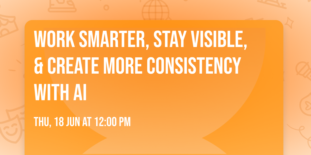 Work Smarter, Stay Visible, & Create More Consistency With AI