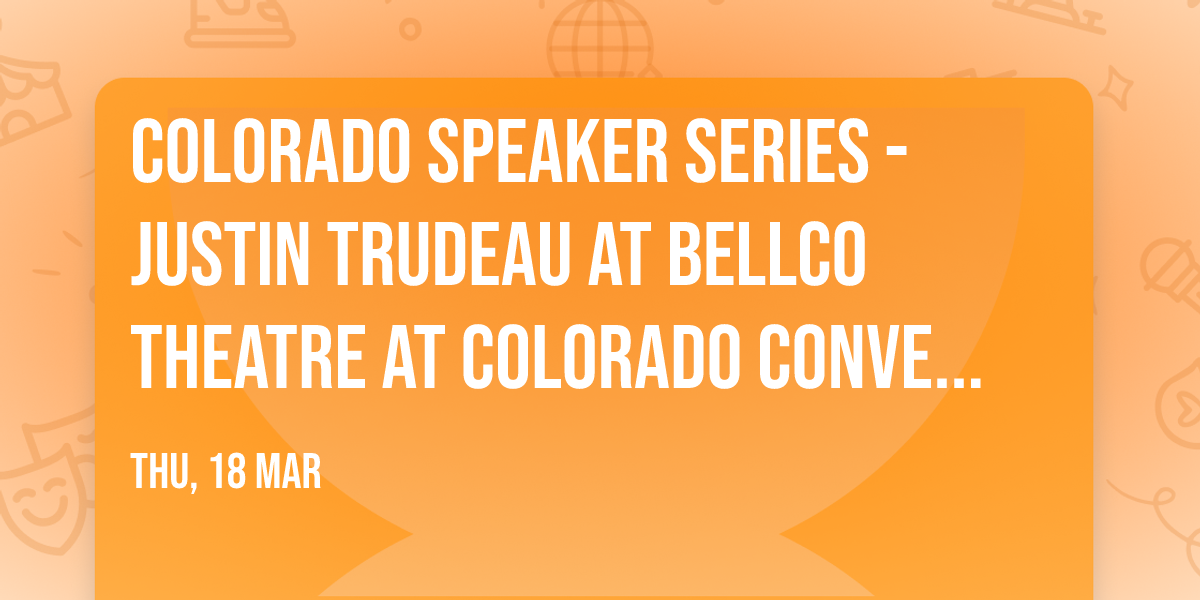 Colorado Speaker Series - Justin Trudeau at Bellco Theatre at Colorado Convention Center