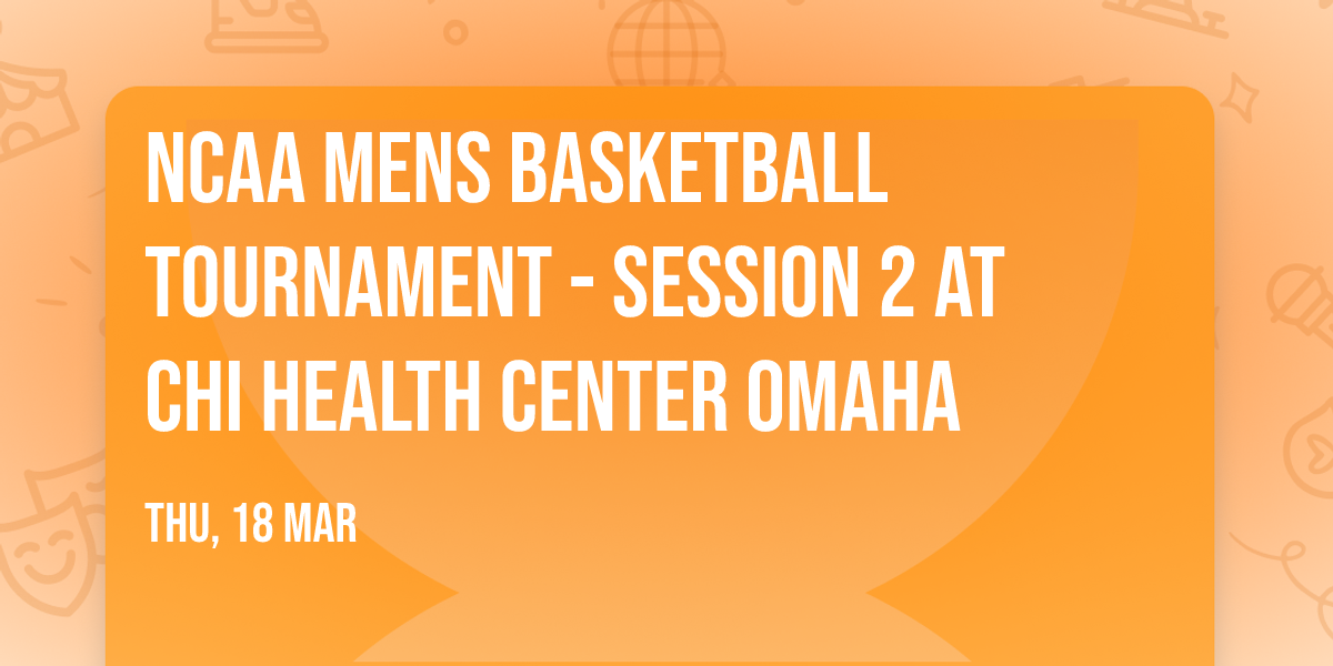 NCAA Mens Basketball Tournament - Session 2 at CHI Health Center Omaha