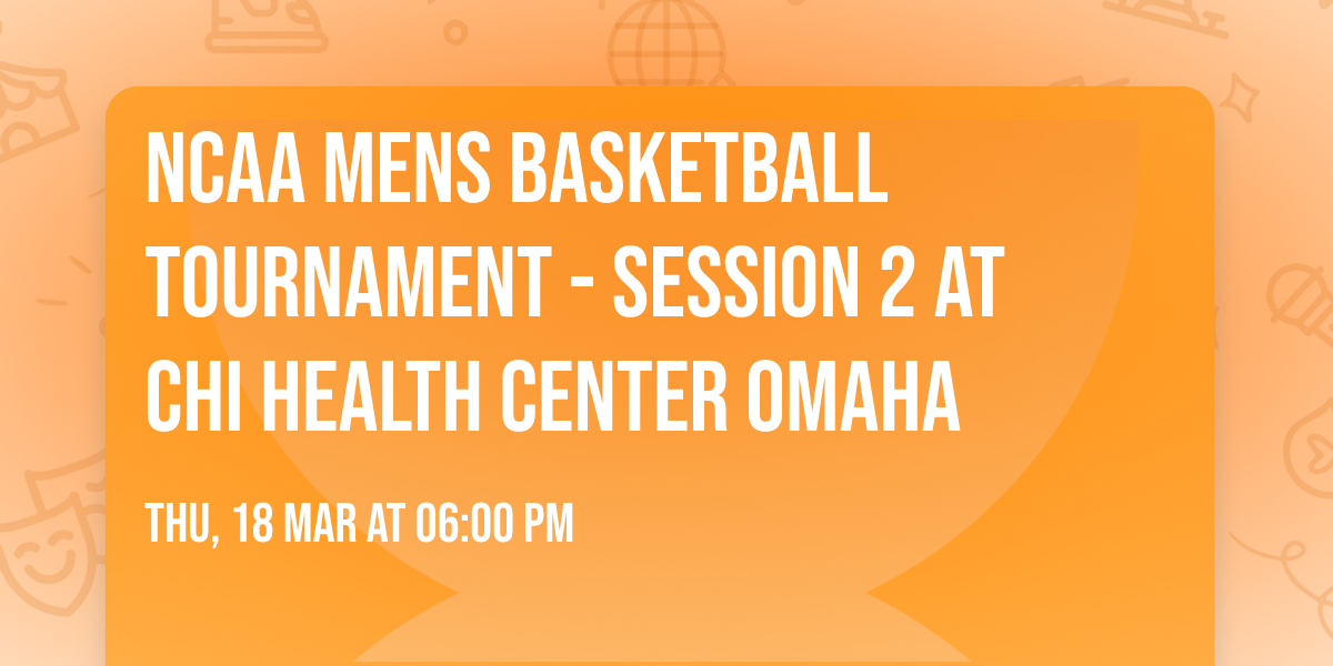 NCAA Mens Basketball Tournament - Session 2 at CHI Health Center Omaha
