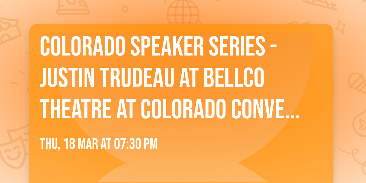 Colorado Speaker Series - Justin Trudeau at Bellco Theatre at Colorado Convention Center