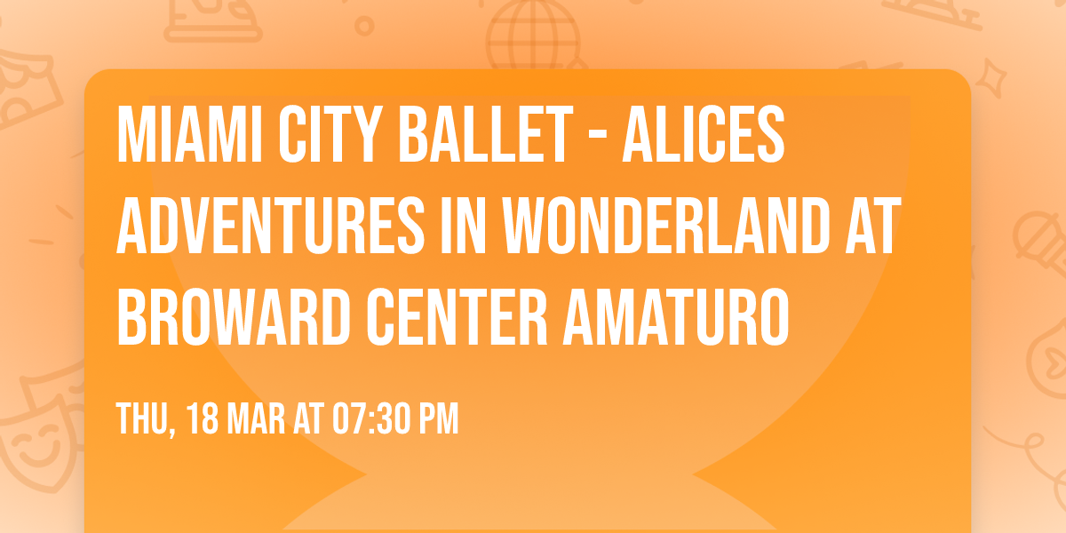 Miami City Ballet - Alices Adventures In Wonderland at Broward Center Amaturo