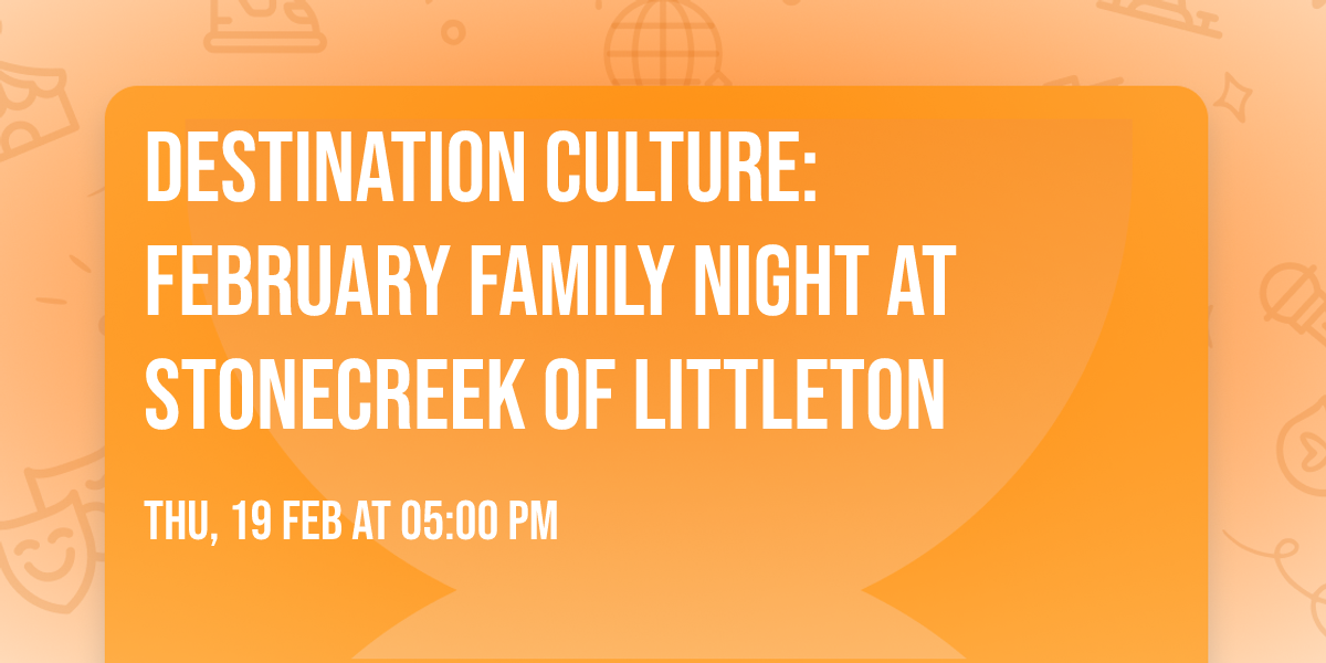 Destination Culture: February Family Night at StoneCreek of Littleton