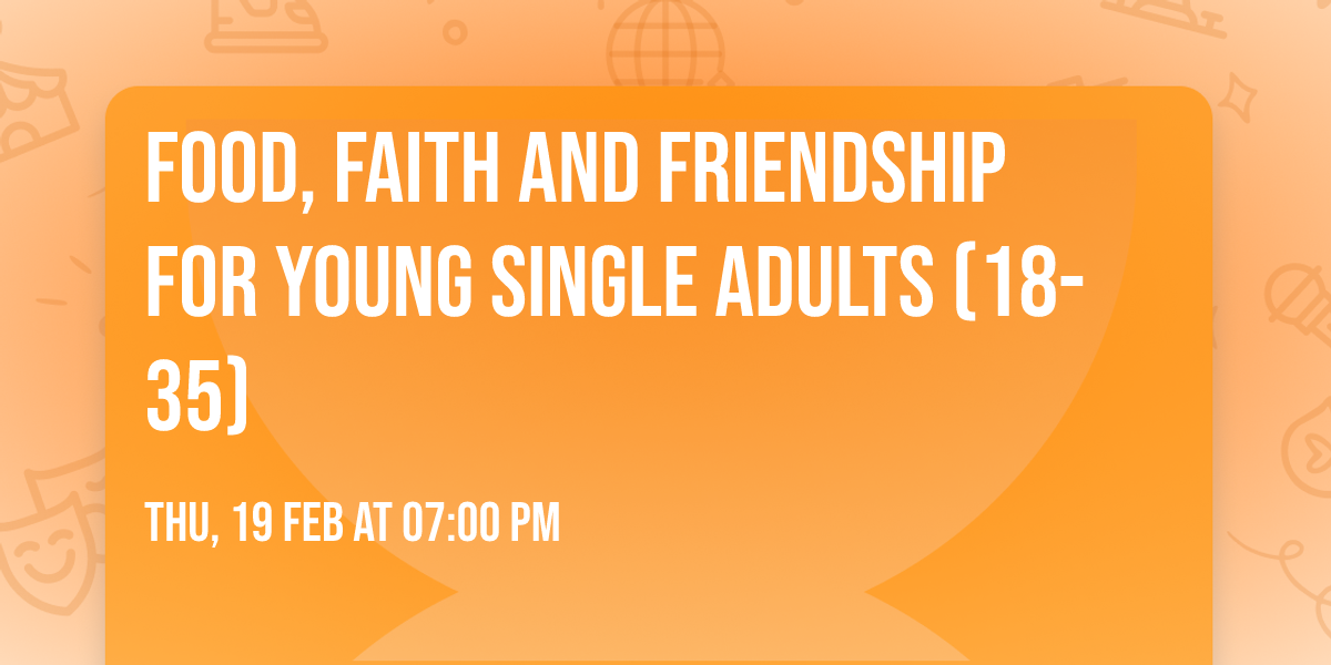 Food, Faith and Friendship for Young Single Adults (18-35)
