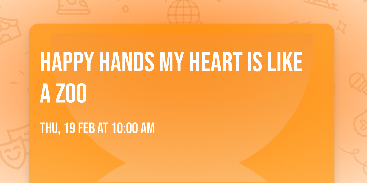 Happy Hands My Heart is like a Zoo