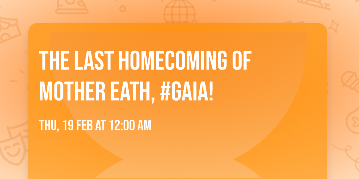The Last Homecoming of Mother Eath, #Gaia!