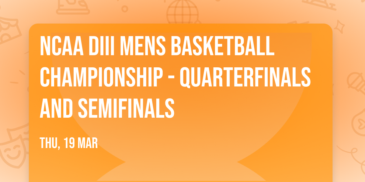 NCAA DIII Mens Basketball Championship - Quarterfinals and Semifinals