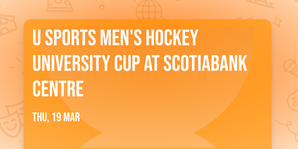 U SPORTS Men's Hockey University Cup at Scotiabank Centre
