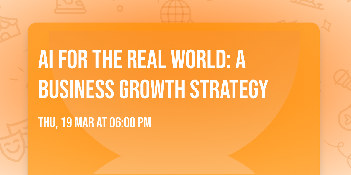 AI FOR THE REAL WORLD: A Business Growth Strategy