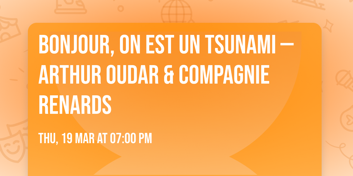 BONJOUR, ON EST UN TSUNAMI \u2014 Arthur Oudar & Compagnie Renards