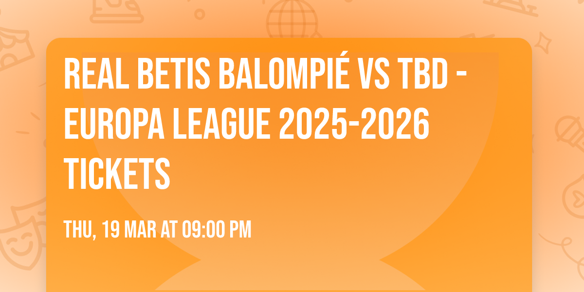 Real Betis Balompi\u00e9 vs TBD - Europa League 2025-2026 Tickets