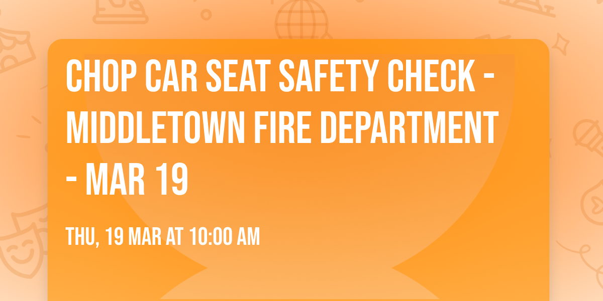 CHOP Car Seat Safety Check - Middletown Fire Department - Mar 19